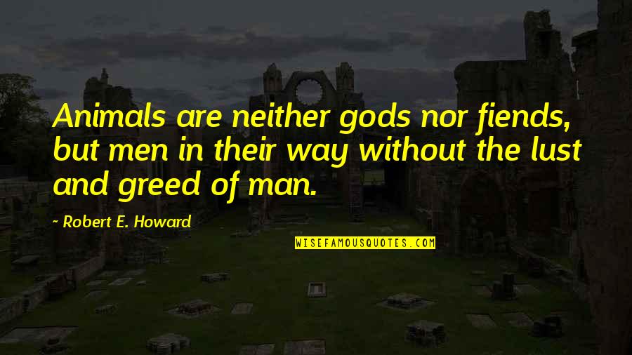 Enjoying Life One Day At A Time Quotes By Robert E. Howard: Animals are neither gods nor fiends, but men