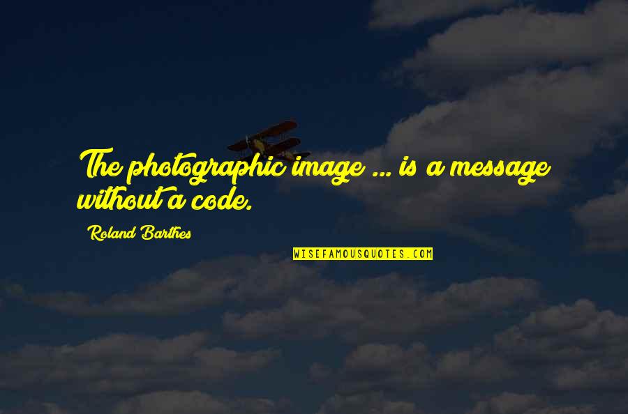 Enkelband Quotes By Roland Barthes: The photographic image ... is a message without