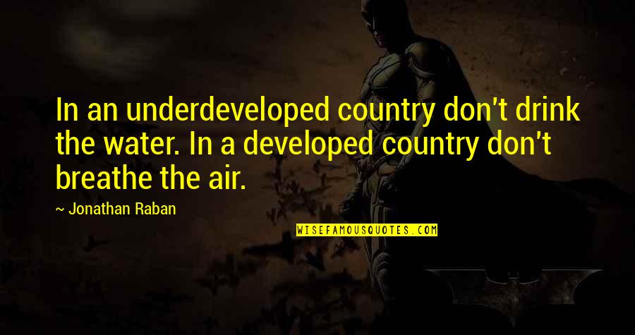 Enkeltpersonforetak Quotes By Jonathan Raban: In an underdeveloped country don't drink the water.