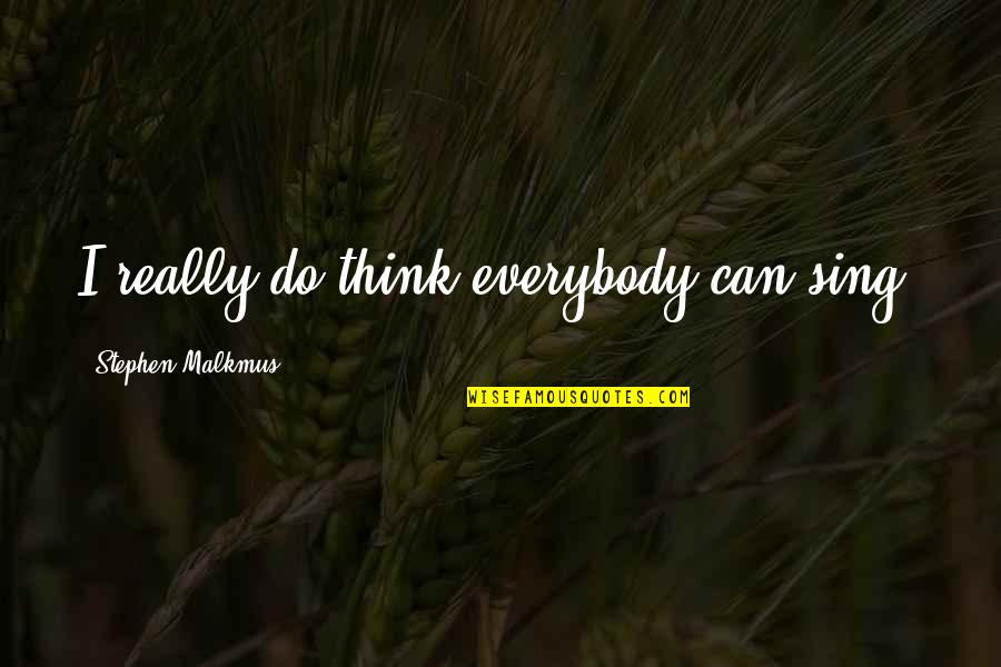 Enlai Chinese Quotes By Stephen Malkmus: I really do think everybody can sing.