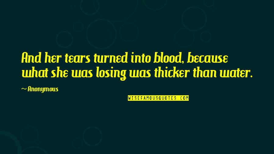 Enlighened Quotes By Anonymous: And her tears turned into blood, because what