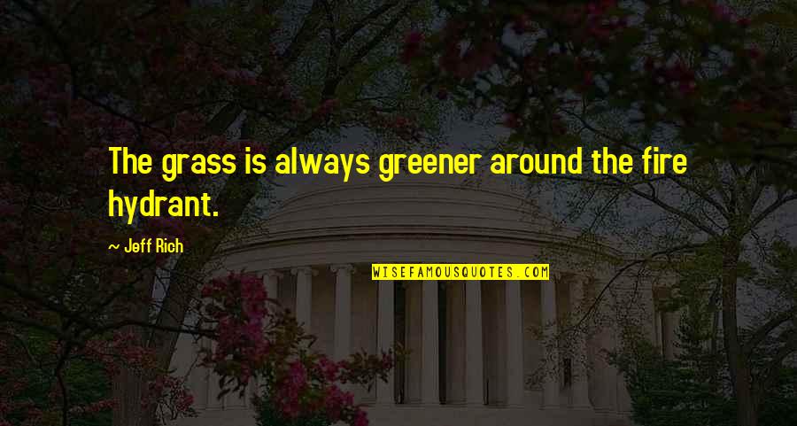 Enmeshed Quotes By Jeff Rich: The grass is always greener around the fire