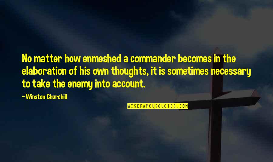 Enmeshed Quotes By Winston Churchill: No matter how enmeshed a commander becomes in