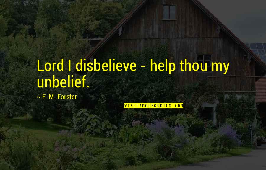 Ennaji El Quotes By E. M. Forster: Lord I disbelieve - help thou my unbelief.