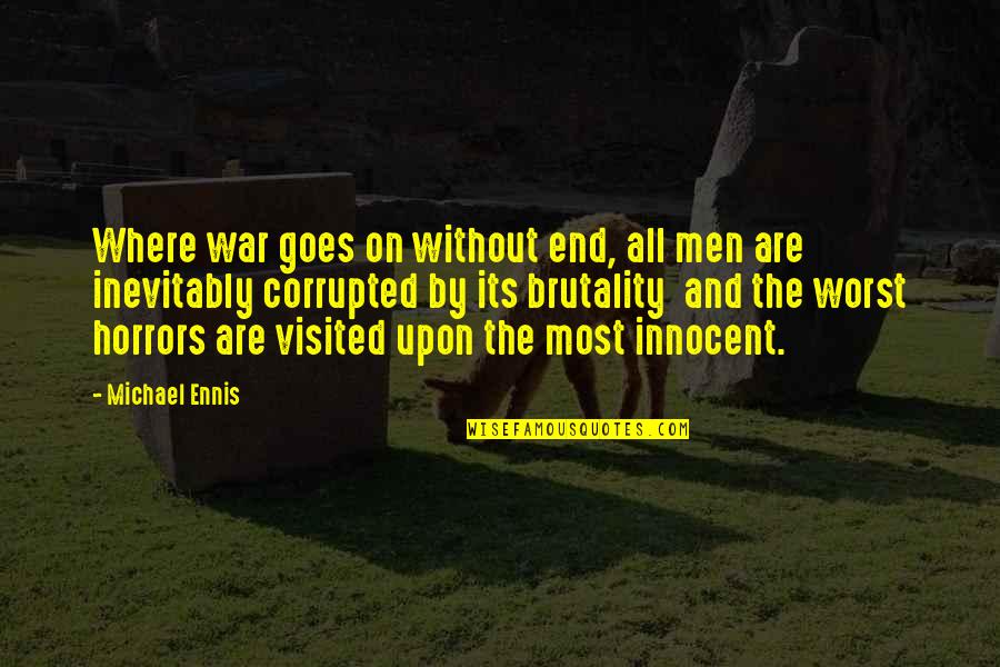 Ennis Quotes By Michael Ennis: Where war goes on without end, all men