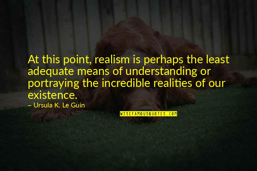 Ennobled Pet Quotes By Ursula K. Le Guin: At this point, realism is perhaps the least