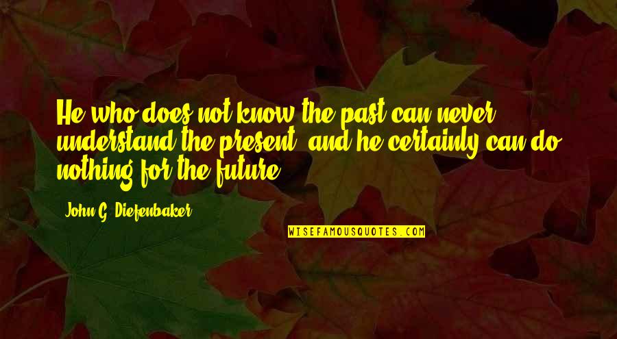 Ennosuke Iii Quotes By John G. Diefenbaker: He who does not know the past can