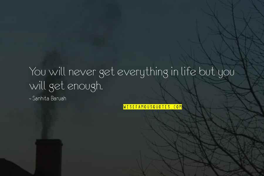 Enough Of Everything Quotes By Sanhita Baruah: You will never get everything in life but