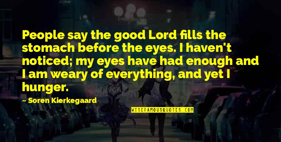 Enough Of Everything Quotes By Soren Kierkegaard: People say the good Lord fills the stomach