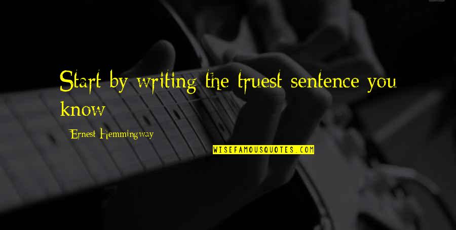 Enraptures Quotes By Ernest Hemmingway: Start by writing the truest sentence you know