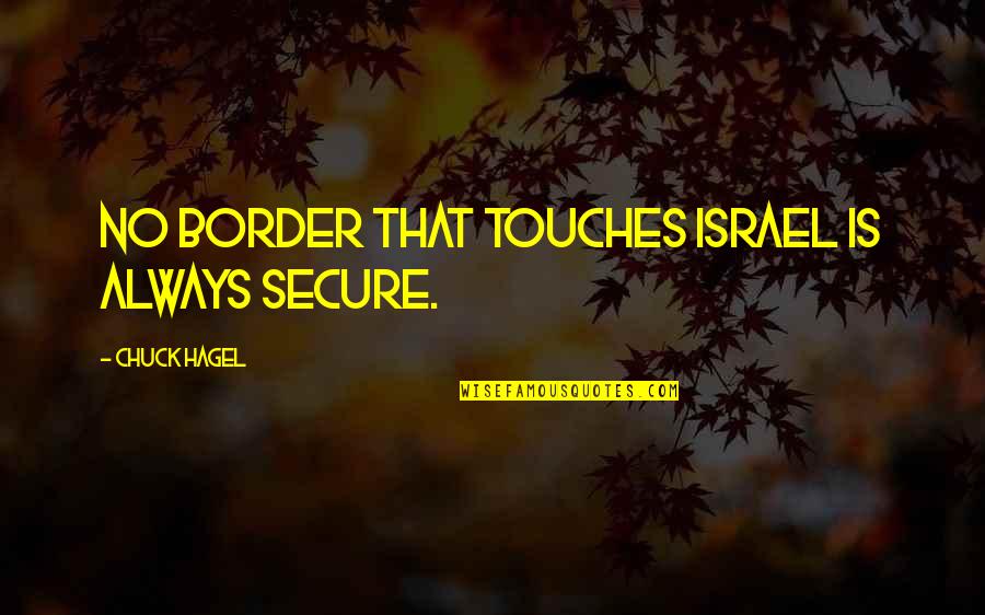 Enredos De Yuca Quotes By Chuck Hagel: No border that touches Israel is always secure.