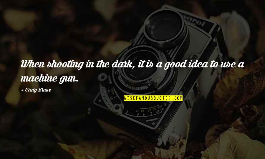 Enredos De Yuca Quotes By Craig Bruce: When shooting in the dark, it is a