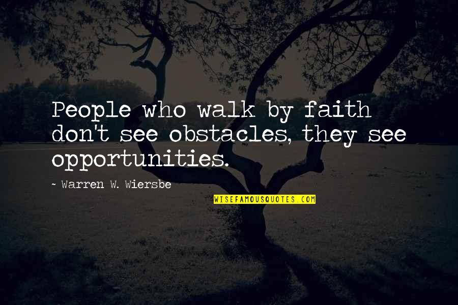 Enrique Krauze Quotes By Warren W. Wiersbe: People who walk by faith don't see obstacles,