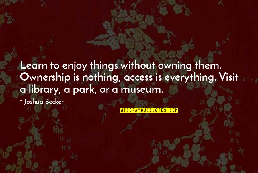 Enroque En Quotes By Joshua Becker: Learn to enjoy things without owning them. Ownership