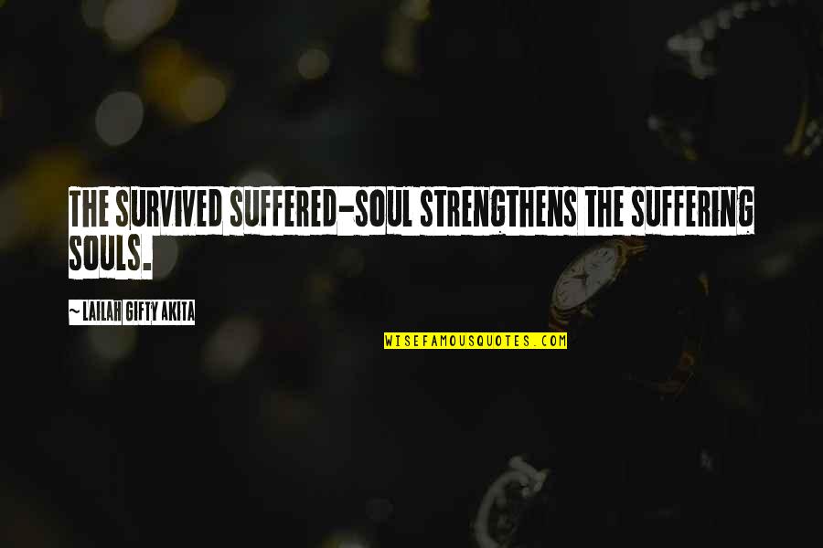 Enseat Quotes By Lailah Gifty Akita: The survived suffered-soul strengthens the suffering souls.