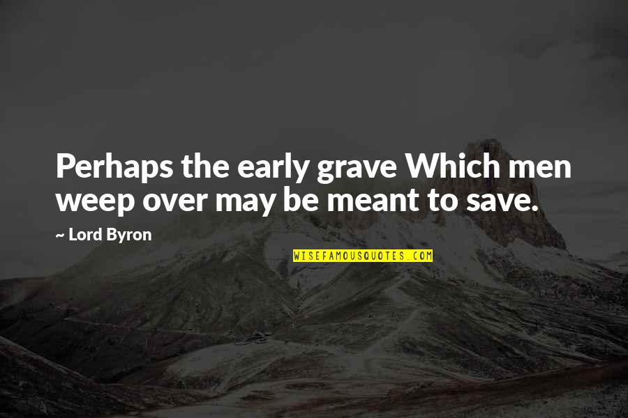 Enseignants Suisses Quotes By Lord Byron: Perhaps the early grave Which men weep over