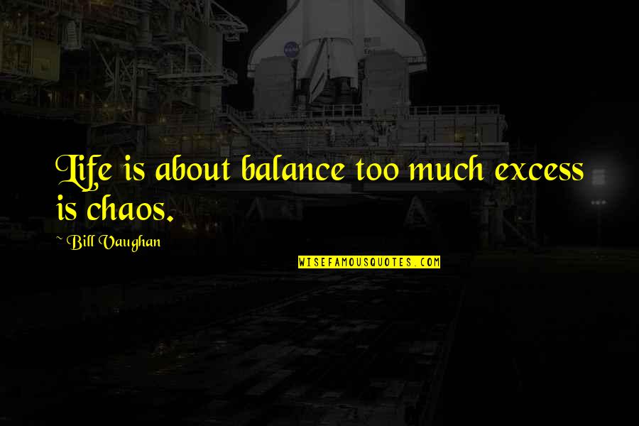 Enself Quotes By Bill Vaughan: Life is about balance too much excess is