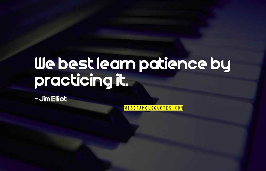 Ensena In English Quotes By Jim Elliot: We best learn patience by practicing it.