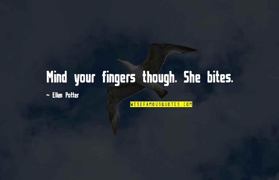 Ensevelissement Quotes By Ellen Potter: Mind your fingers though. She bites.