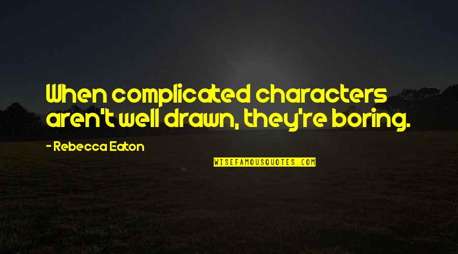 Ensinarevt Quotes By Rebecca Eaton: When complicated characters aren't well drawn, they're boring.