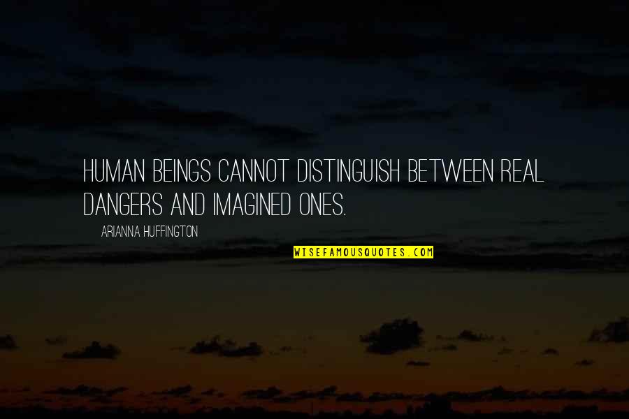 Enspelled Quotes By Arianna Huffington: human beings cannot distinguish between real dangers and