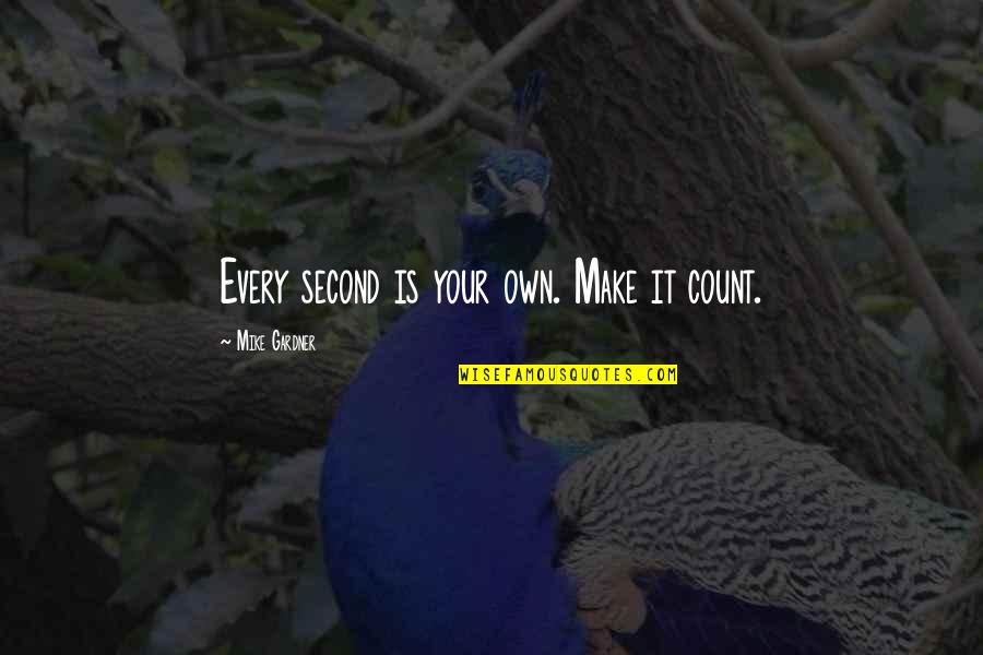 Entailed Quotes By Mike Gardner: Every second is your own. Make it count.