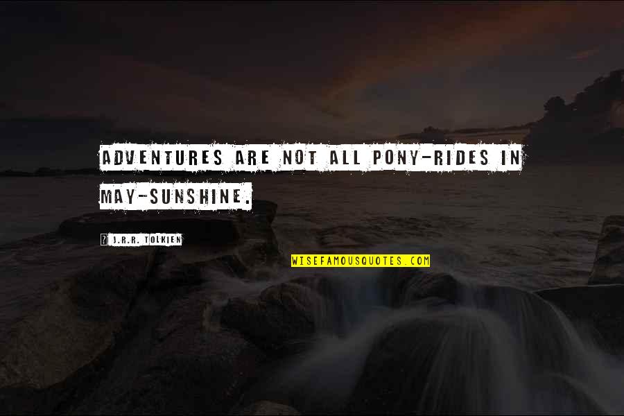 Entailment And Derivation Quotes By J.R.R. Tolkien: Adventures are not all pony-rides in May-sunshine.