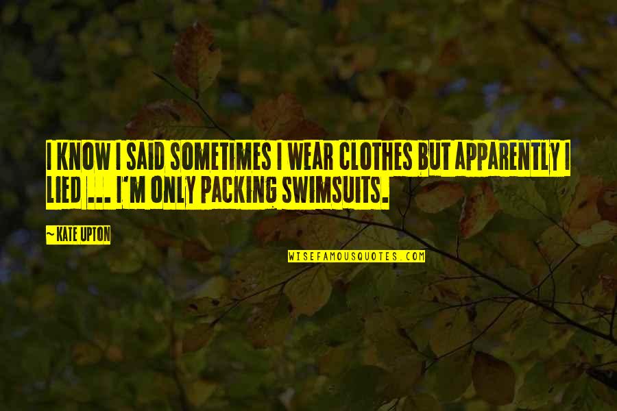Entdecken English Quotes By Kate Upton: I know I said sometimes I wear clothes