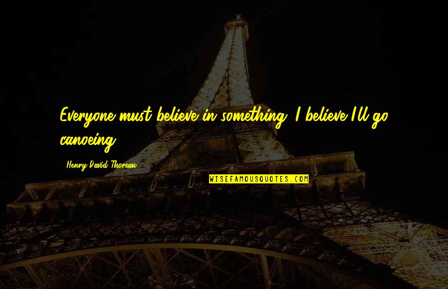 Entellekt El S Zler Quotes By Henry David Thoreau: Everyone must believe in something. I believe I'll