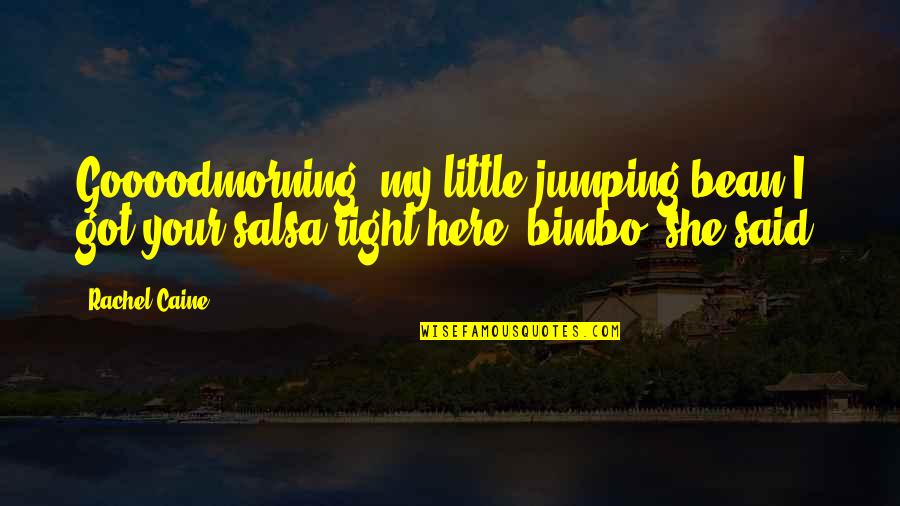 Entellekt El S Zler Quotes By Rachel Caine: Goooodmorning, my little jumping bean.I got your salsa