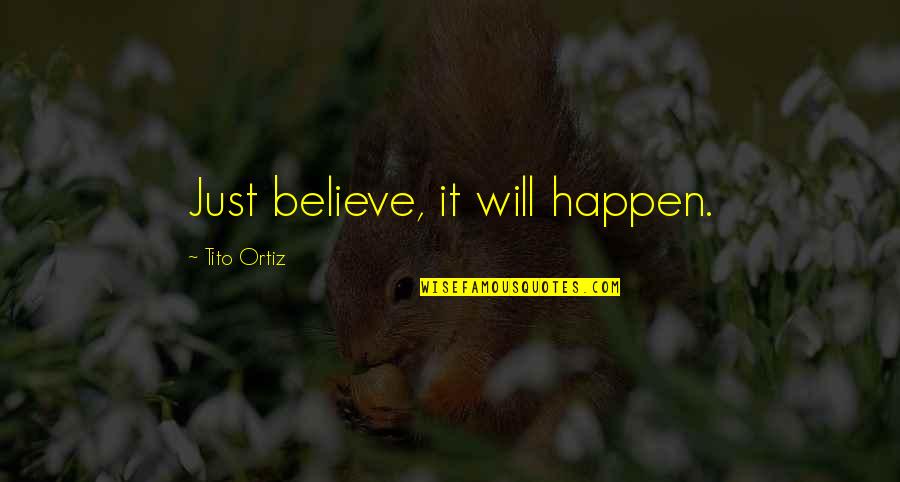 Entender Las Carreteras Quotes By Tito Ortiz: Just believe, it will happen.