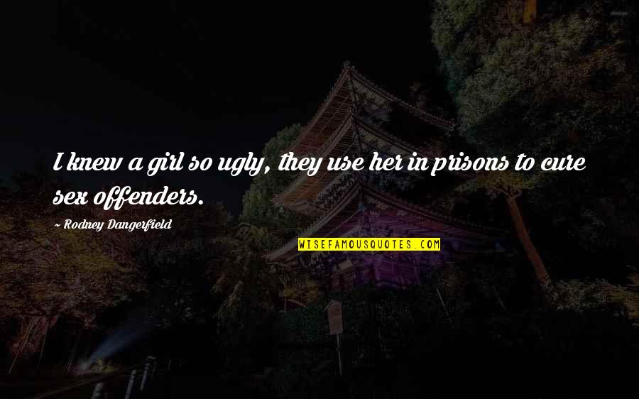 Entendidos Significado Quotes By Rodney Dangerfield: I knew a girl so ugly, they use