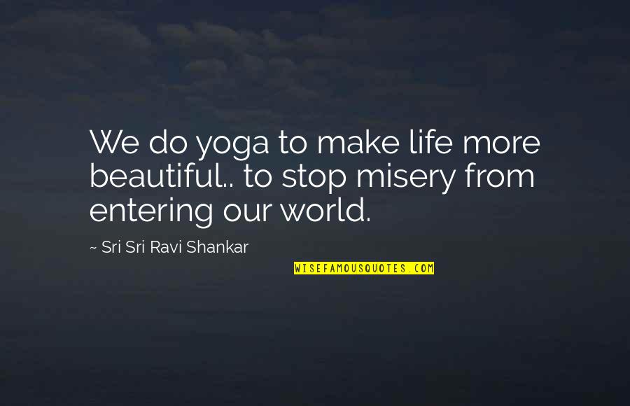 Entering My Life Quotes By Sri Sri Ravi Shankar: We do yoga to make life more beautiful..