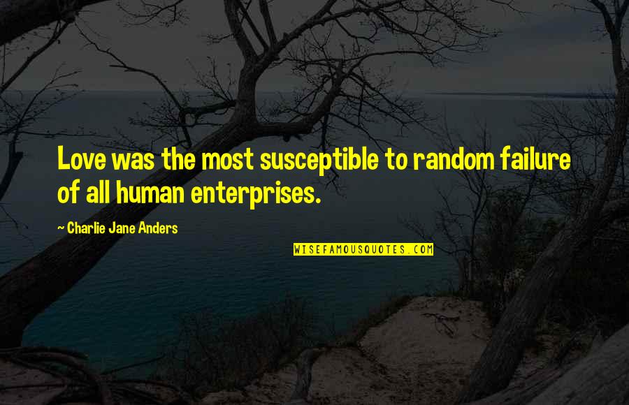 Enterprises Quotes By Charlie Jane Anders: Love was the most susceptible to random failure