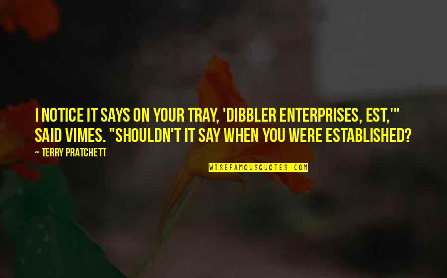 Enterprises Quotes By Terry Pratchett: I notice it says on your tray, 'Dibbler