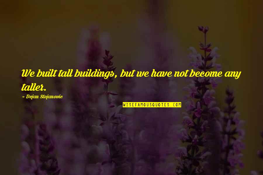 Enthoven Dallas Quotes By Dejan Stojanovic: We built tall buildings, but we have not