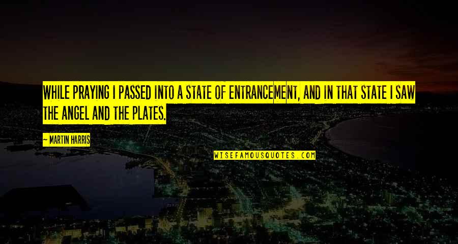 Entrancement Quotes By Martin Harris: While praying I passed into a state of