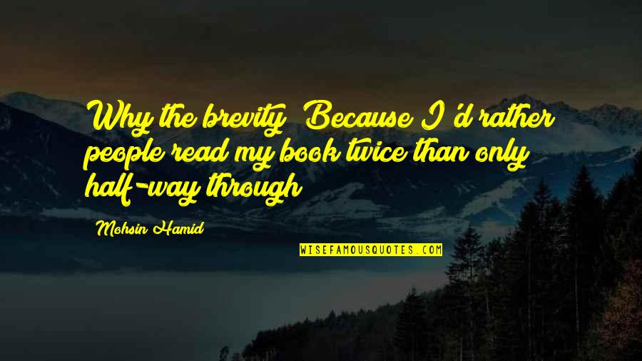 Entrare Passato Quotes By Mohsin Hamid: Why the brevity? Because I'd rather people read