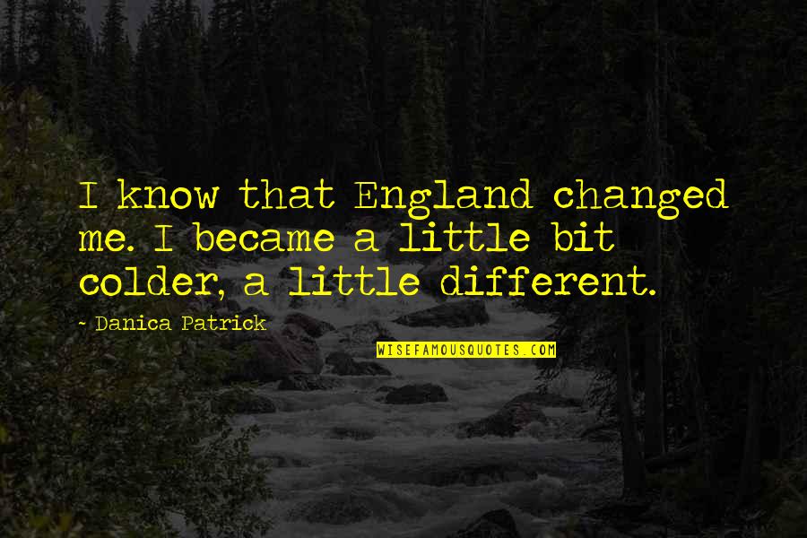 Entrati Warframe Quotes By Danica Patrick: I know that England changed me. I became