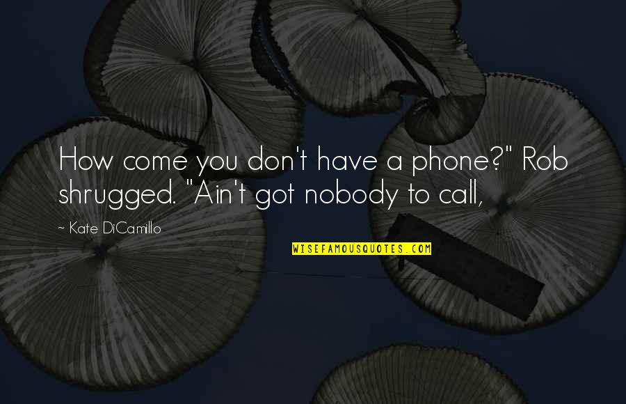 Entre La Poire Quotes By Kate DiCamillo: How come you don't have a phone?" Rob