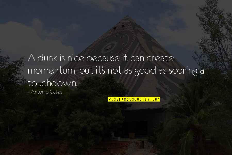 Entrepreneurialism Mean Quotes By Antonio Gates: A dunk is nice because it can create