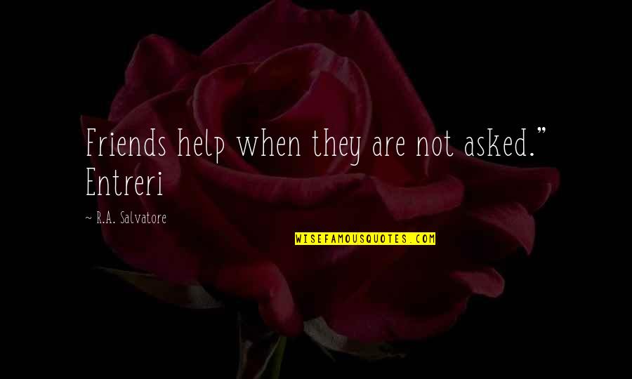 Entreri Quotes By R.A. Salvatore: Friends help when they are not asked." Entreri