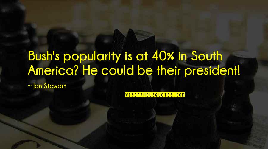 Entwining Define Quotes By Jon Stewart: Bush's popularity is at 40% in South America?