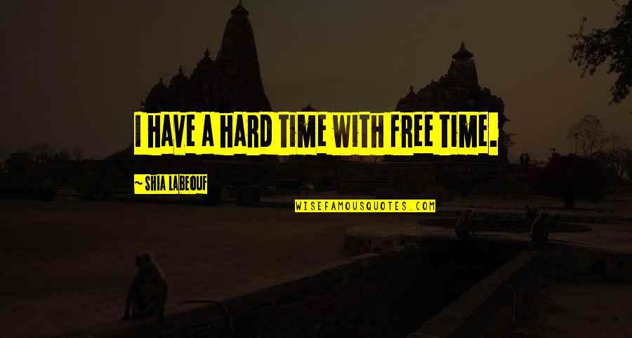 Enumerates Quotes By Shia Labeouf: I have a hard time with free time.