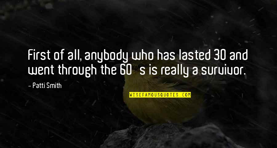 Enunciados Significado Quotes By Patti Smith: First of all, anybody who has lasted 30