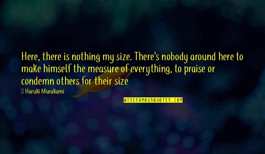 Envelhecer Sorrindo Quotes By Haruki Murakami: Here, there is nothing my size. There's nobody