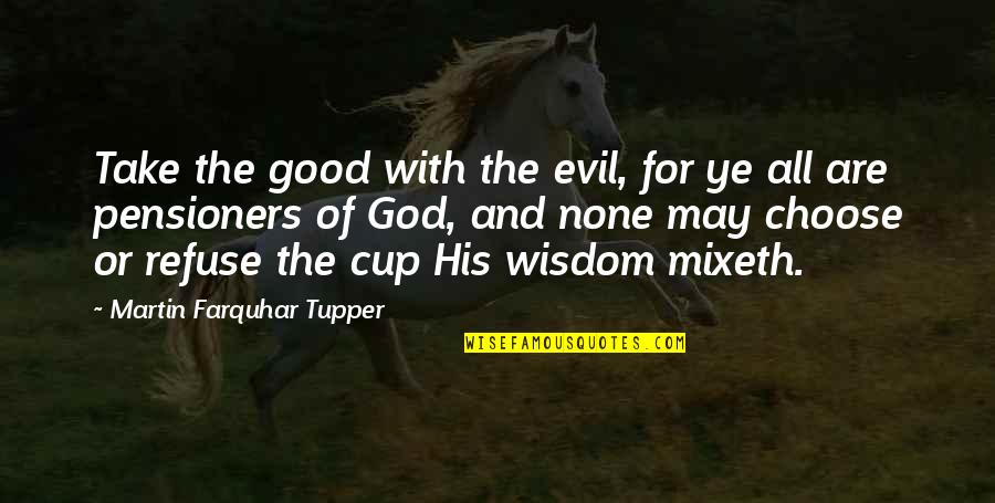 Envidiosa Meme Quotes By Martin Farquhar Tupper: Take the good with the evil, for ye