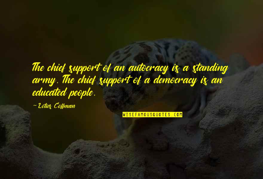 Environment Topics Quotes By Lotus Coffman: The chief support of an autocracy is a