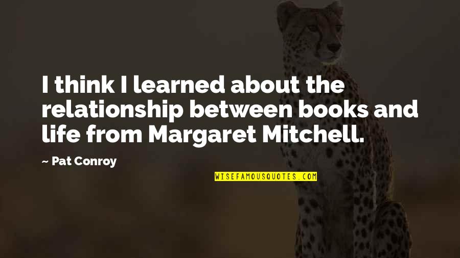 Environmental Activists Quotes By Pat Conroy: I think I learned about the relationship between