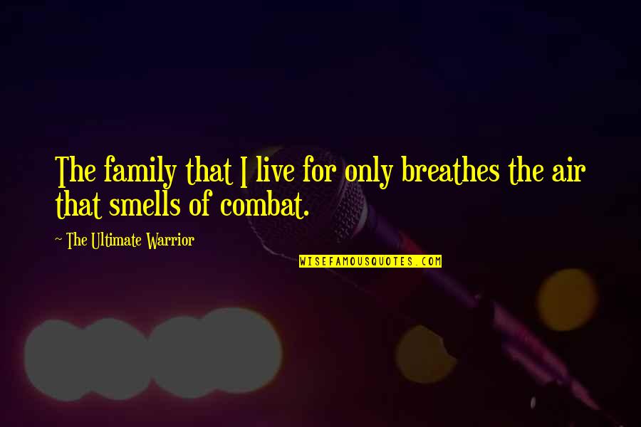 Environmental Activists Quotes By The Ultimate Warrior: The family that I live for only breathes